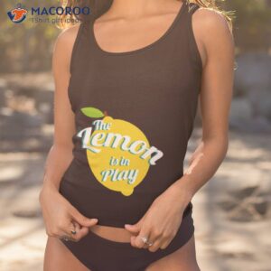 trending saying the lemon is in play shirt tank top 1