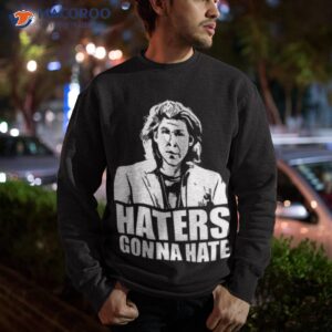 trent crimm haters gonna hate shirt sweatshirt