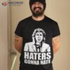 Trent Crimm Haters Gonna Hate Shirt