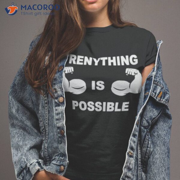 Trenything Is Possible Shirt