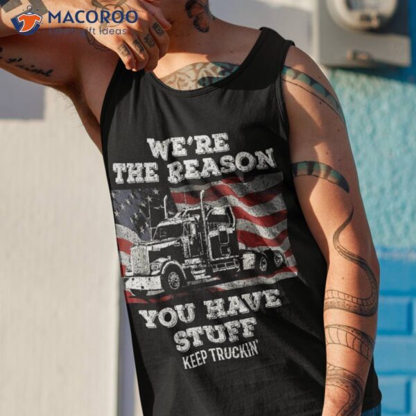 Truck Driver We’re The Reason You Have Stuff Semi Trucker Shirt