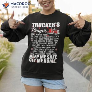 truckers prayer keep me safe get home semi truck driver shirt sweatshirt