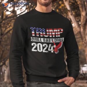 trump 2024 drill baby american eagle pro us flag shirt sweatshirt