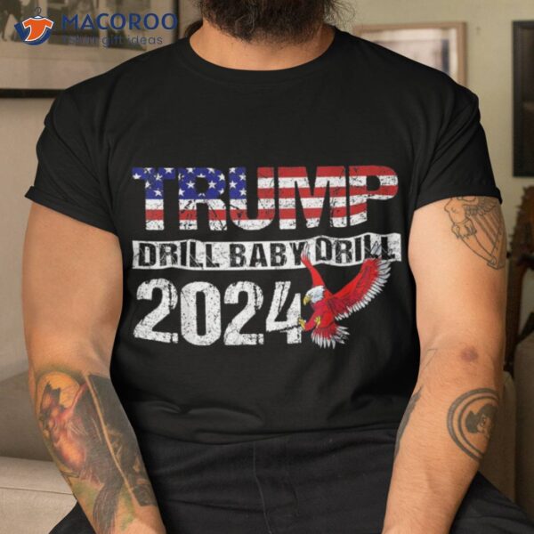 Trump 2024 Drill Baby American Eagle Pro Us Flag Shirt