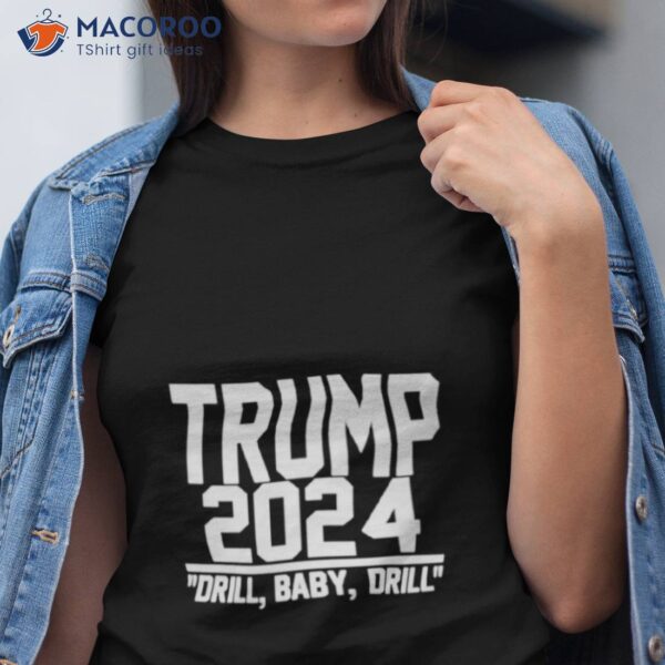 Trump 2024 Drill Baby Drill Shirt