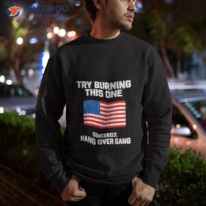 try burning this one sincerely hang over gang shirt sweatshirt