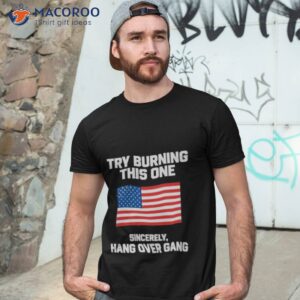 Try Burning This One Sincerely Hang Over Gang Shirt