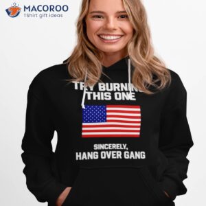 Try Burning This One Sincerely Hang Over Gang Usa Flag Shirt