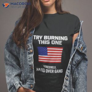 Try Burning This One Sincerely Hang Over Gang Usa Flag Shirt