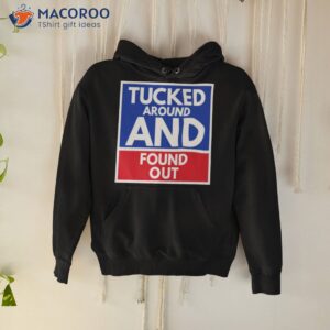 tucked around and found out tucker carlson shirt hoodie