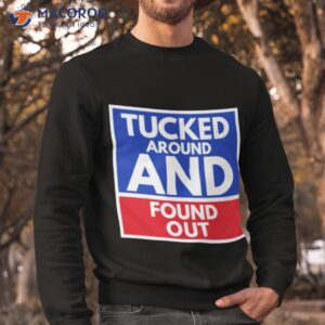 tucked around and found out tucker carlson shirt sweatshirt