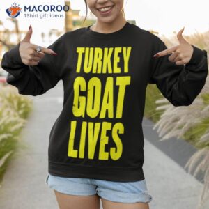 turkey goat lives shirt sweatshirt