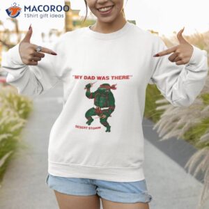turtle my dad was there desert storm shirt sweatshirt