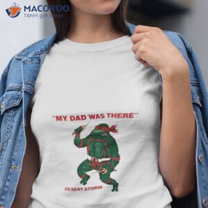 Turtle My Dad Was There Desert Storm Shirt