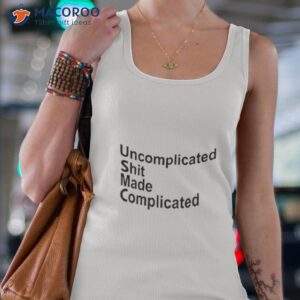 uncomplicated shit made complicated shirt tank top 4