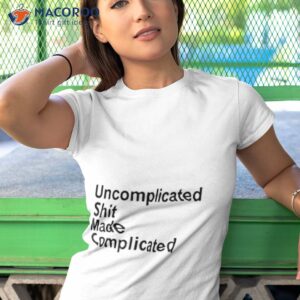 uncomplicated shit made complicated shirt tshirt 1