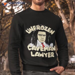 unfrozen caveman lawyer shirt sweatshirt