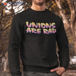 unions are rad shirt sweatshirt