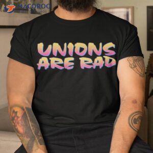 unions are rad shirt tshirt