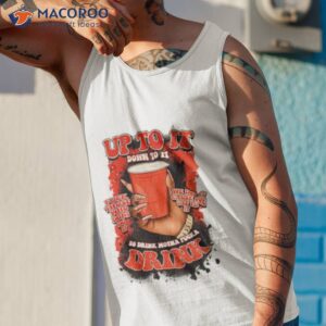 Up To It Down To It So Drink Motha Shirt 3 up to it down to it so drink motha shirt tank top 1