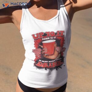 up to it down to it so drink motha shirt tank top 2