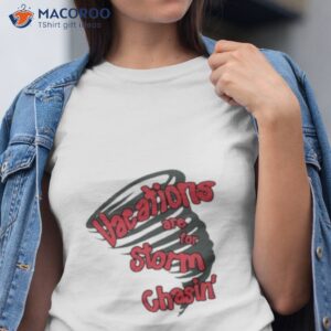 vacations are for storm chasin shirt tshirt
