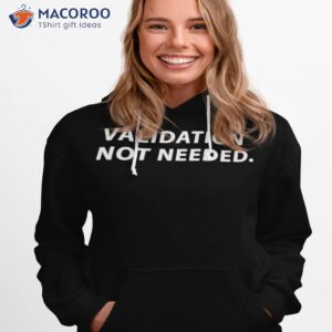 validation not needed shirt hoodie 1