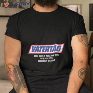 vatertag du bist nicht du wenn du durst hast t shirt tshirt