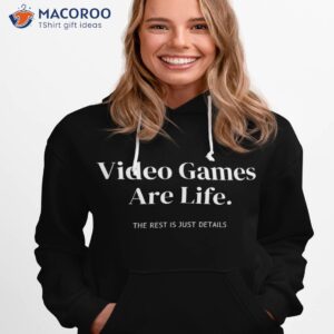 video games is life the rest just details for videogamers shirt hoodie 1