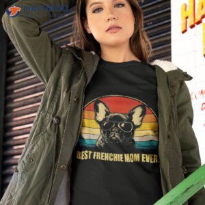 vintage best frenchie mom ever dog lover for mother s day shirt tshirt 2