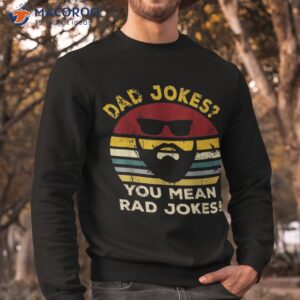 vintage dad jokes you mean rad funny father day gifts shirt sweatshirt 2