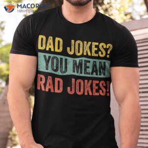 vintage dad jokes you mean rad funny father day gifts shirt tshirt