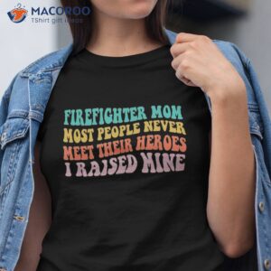 vintage firefighter mom most people never meet heroes shirt tshirt