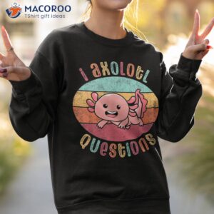 vintage i axolotl questions funny kawaii salamander shirt sweatshirt 2 2