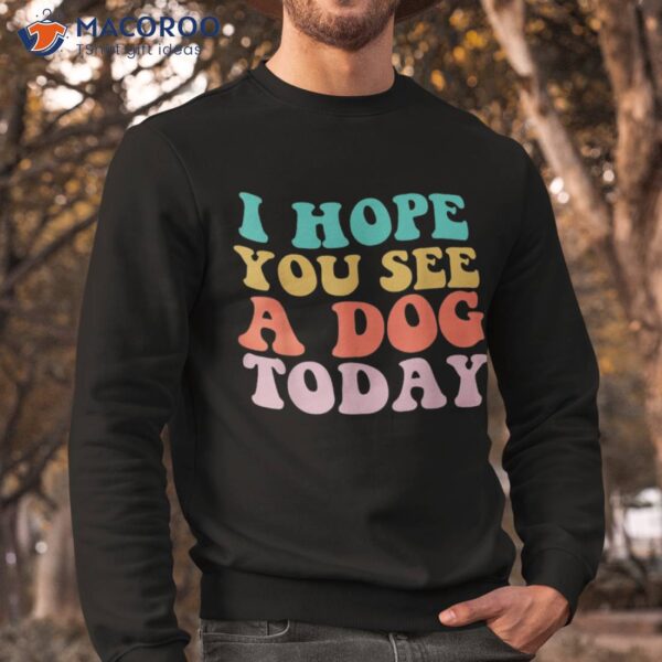 Vintage I Hope You See A Dog Today Lover Shirt