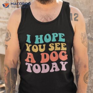 vintage i hope you see a dog today lover shirt tank top