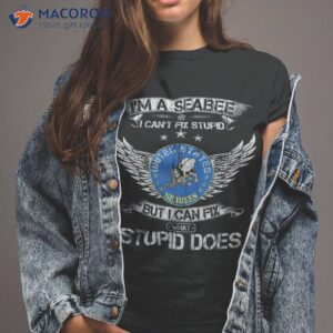 Vintage I’m A Us Seabee Veteran I Can Fix What Stupid Does Shirt