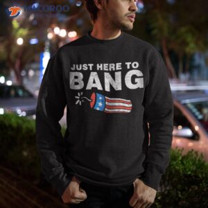 vintage just here to bang fireworks usa flag 4th of july shirt sweatshirt