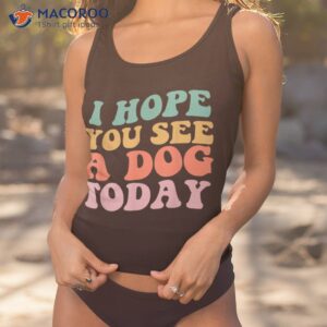 vintage quote i hope you see a dog today shirt tank top 1