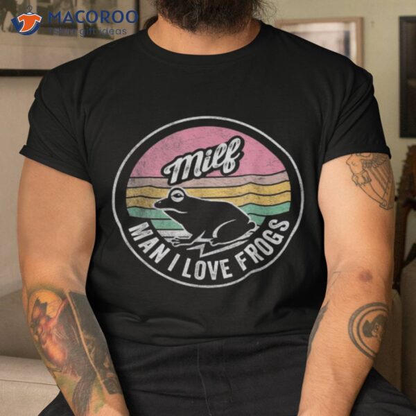 Vintage Retro Milf Man I Love Frogs Funny Saying Frog Shirt