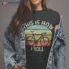 Vintage This Is How I Roll Bicycle Mountain Bike Cycling Shirt
