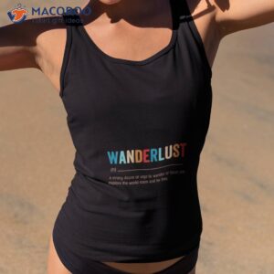 wanderlust a strong desire or urge to wander or travel and explore the world roam and be free shirt tank top 2