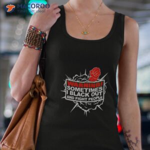 warning sometimes i black out and fight people shirt tank top 4 1