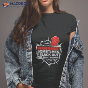 Warning Sometimes I Black Out And Fight People Shirt