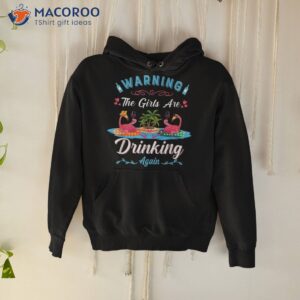 warning the girls are drinking again flamingo wine funny shirt hoodie