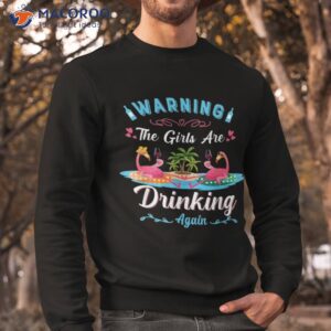 warning the girls are drinking again flamingo wine funny shirt sweatshirt