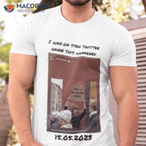 Was On Stan Twitter When This Happened 15 05 2023 Shirt