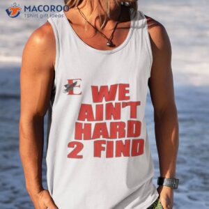 we aint hard 2 find shirt tank top