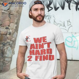 we aint hard 2 find shirt tshirt 3