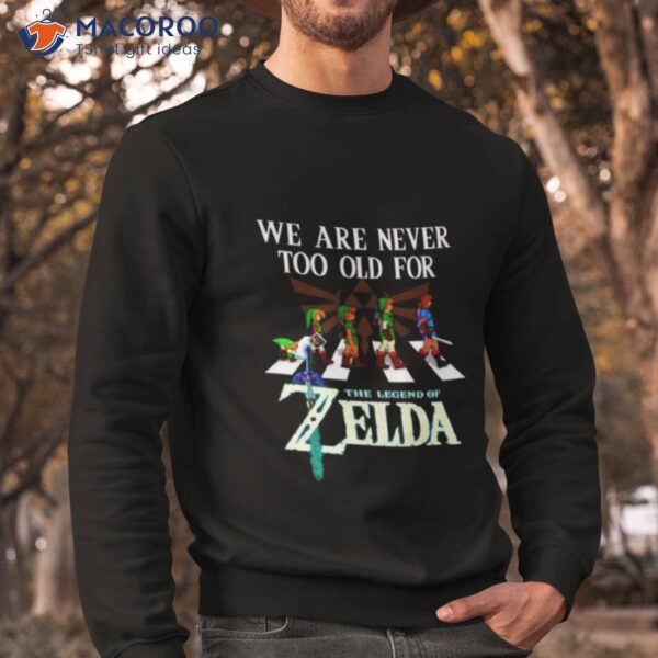 We Are Never Too Old For The Legend Of Zelda Shirt